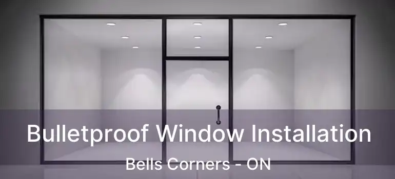 Bulletproof Window Installation Bells Corners - ON