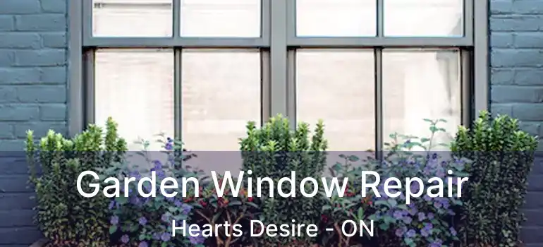  Garden Window Repair Hearts Desire - ON