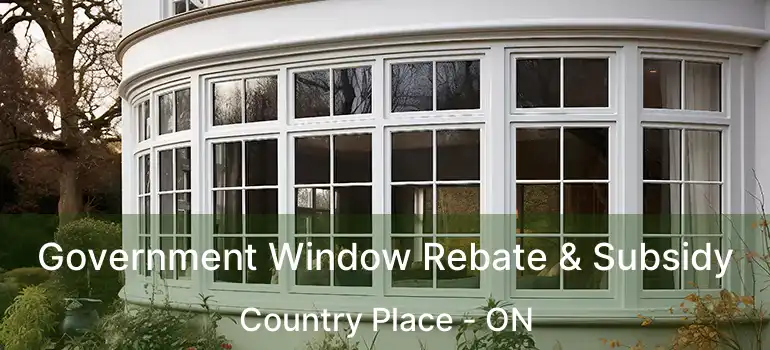  Government Window Rebate & Subsidy Country Place - ON