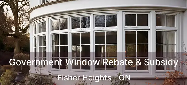  Government Window Rebate & Subsidy Fisher Heights - ON