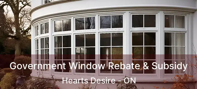  Government Window Rebate & Subsidy Hearts Desire - ON