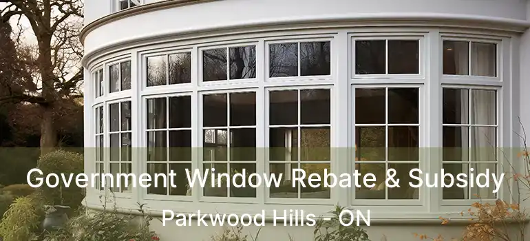  Government Window Rebate & Subsidy Parkwood Hills - ON