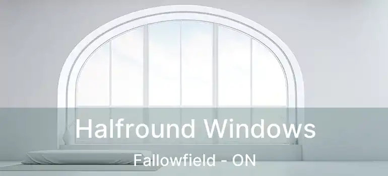  Halfround Windows Fallowfield - ON