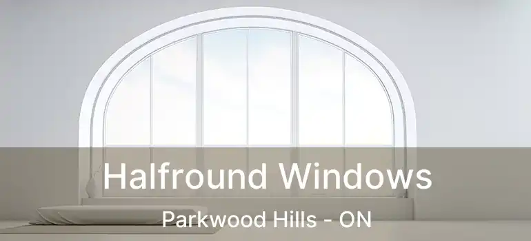  Halfround Windows Parkwood Hills - ON