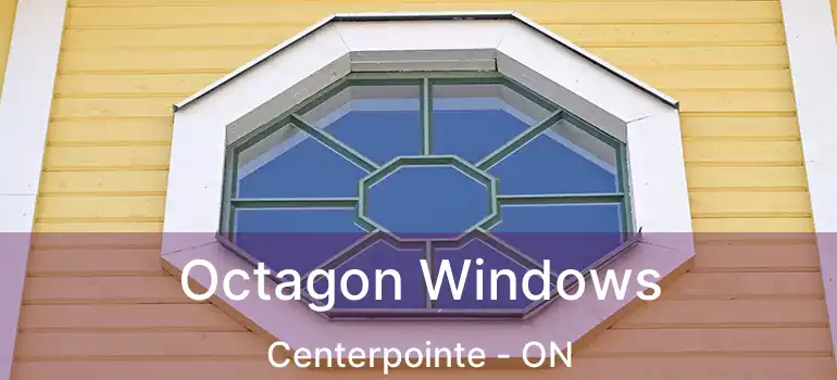  Octagon Windows Centerpointe - ON