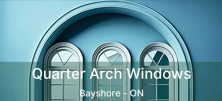  Quarter Arch Windows Bayshore - ON