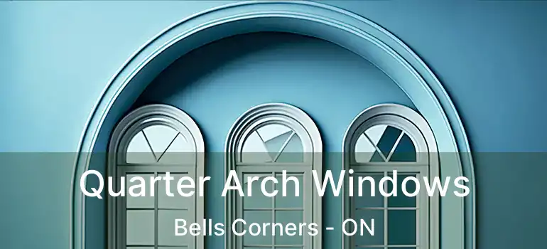  Quarter Arch Windows Bells Corners - ON