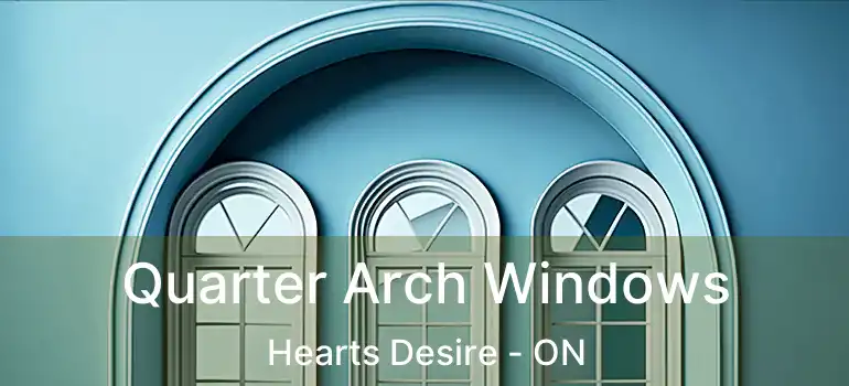  Quarter Arch Windows Hearts Desire - ON