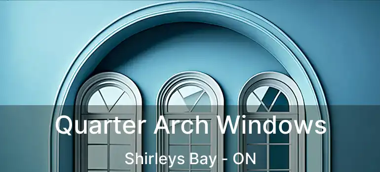  Quarter Arch Windows Shirleys Bay - ON