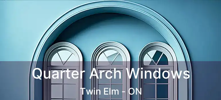  Quarter Arch Windows Twin Elm - ON