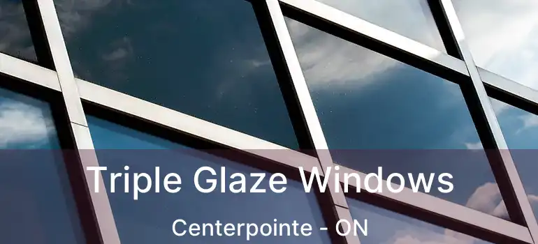  Triple Glaze Windows Centerpointe - ON