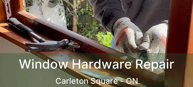  Window Hardware Repair Carleton Square - ON