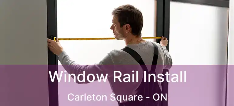 Window Rail Install Carleton Square - ON